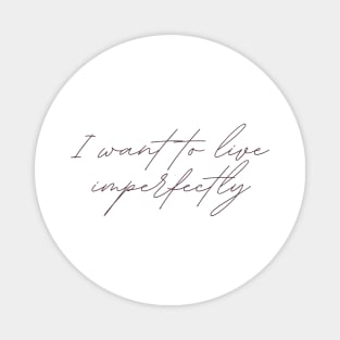 I want to live imperfectly Magnet